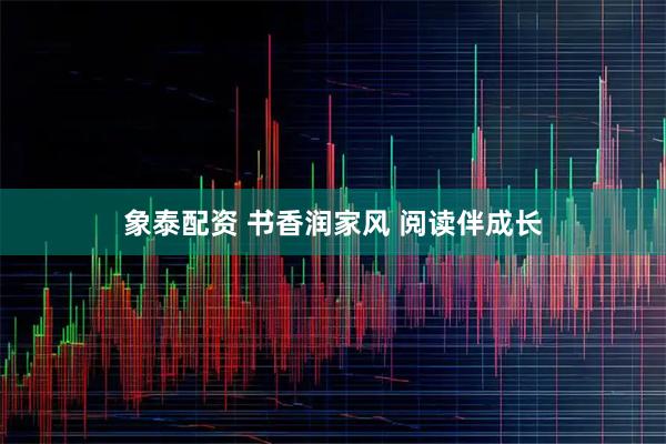象泰配资 书香润家风 阅读伴成长